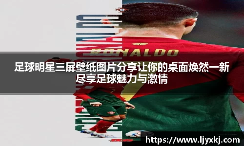 足球明星三屏壁纸图片分享让你的桌面焕然一新尽享足球魅力与激情