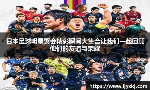 日本足球明星聚会精彩瞬间大集合让我们一起回顾他们的友谊与荣耀