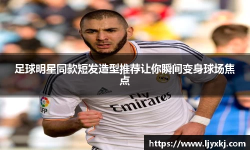 足球明星同款短发造型推荐让你瞬间变身球场焦点