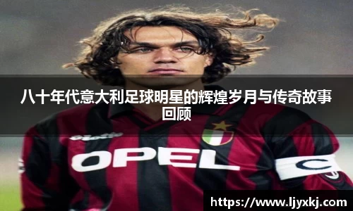 八十年代意大利足球明星的辉煌岁月与传奇故事回顾