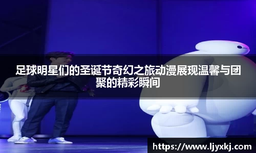 足球明星们的圣诞节奇幻之旅动漫展现温馨与团聚的精彩瞬间